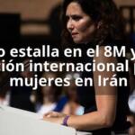 Ayuso estalla en el 8M y pide acción internacional por mujeres en Irán