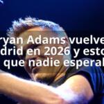 Bryan Adams vuelve a Madrid en 2026 y esto es lo que nadie esperaba