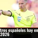 Qué árbitros españoles hay en el Mundial 2026