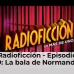 Radioficción - Episodio 30: La bala de Normandía
