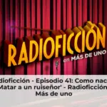 Radioficción - Episodio 41: Como nació… 'Matar a un ruiseñor' - Radioficción - Más de uno