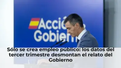 Sólo se crea empleo público: los datos del tercer trimestre desmontan el relato del Gobierno