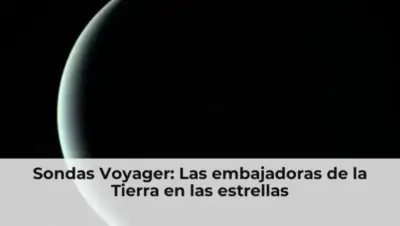 Sondas Voyager: Las embajadoras de la Tierra en las estrellas