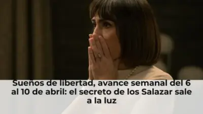 Sueños de libertad, avance semanal del 6 al 10 de abril: el secreto de los Salazar sale a la luz