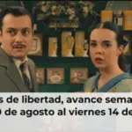 Sueños de libertad, avance semanal del lunes 10 de agosto al viernes 14 de agosto
