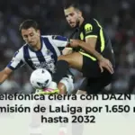 Telefónica cierra con DAZN la retransmisión de LaLiga por 1.650 millones hasta 2032
