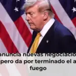 Trump anuncia nuevas negociaciones con Irán, pero da por terminado el alto el fuego