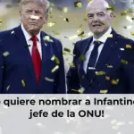 ¡Trump quiere nombrar a Infantino como jefe de la ONU!