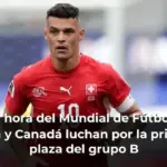 Última hora del Mundial de Fútbol 2026: Suiza y Canadá luchan por la primera plaza del grupo B