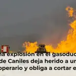Una explosión en el gasoducto de Caniles deja herido a un operario y obliga a cortar el suministro en Loja y Almería