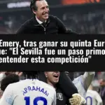 Unai Emery, tras ganar su quinta Europa League: 
