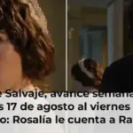 Valle Salvaje, avance semanal del lunes 17 de agosto al viernes 21 de agosto: Rosalía le cuenta a Rafael la verdad